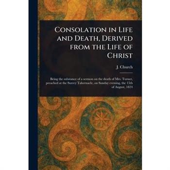 Consolation in Life and Death, Derived From the Life of Christ