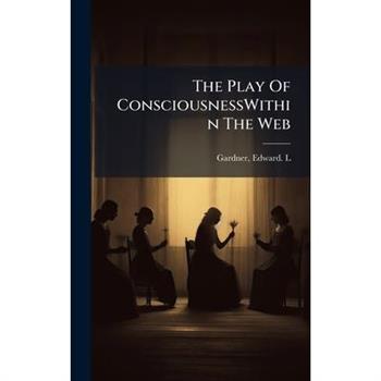 The Play Of ConsciousnessWithin The Web The Play Of ConsciousnessWithin The Web