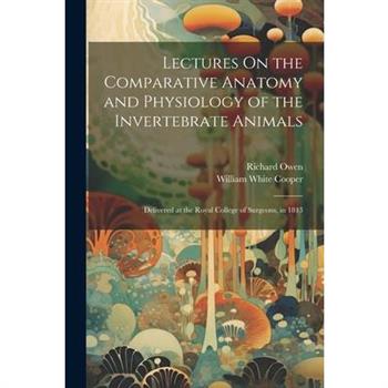 Lectures On the Comparative Anatomy and Physiology of the Invertebrate Animals
