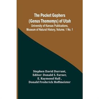 The Pocket Gophers (Genus Thomomys) of Utah; University of Kansas Publications, Museum of Natural History, Vol. 1 No. 1