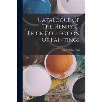 Catalogue Of The Henry C. Frick Collection Of Paintings