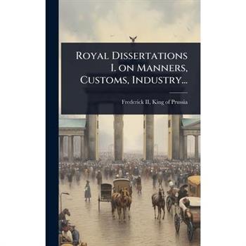 Royal Dissertations I. on Manners, Customs, Industry...