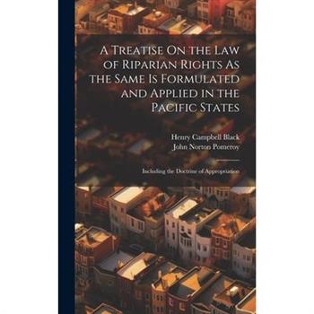A Treatise On the Law of Riparian Rights As the Same Is Formulated and Applied in the Pacific States