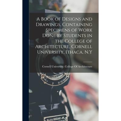 A Book of Designs and Drawings, Containing Specimens of Work Done by Students in the College of Architecture, Cornell University, Ithaca, N.Y