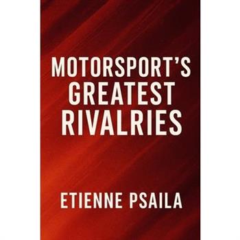 Motorsport’s Greatest Rivalries