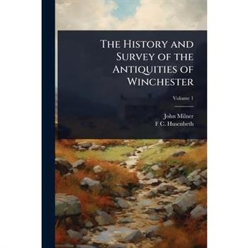 The History and Survey of the Antiquities of Winchester