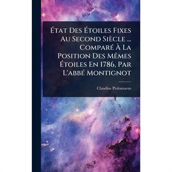 ?‰tat Des ?‰toiles Fixes Au Second Si癡cle ... Compar?(c) ?€ La Position Des M?ames ?‰toiles En 1786, Par L’abb?(c) Montignot
