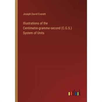 Illustrations of the Centimetre-gramme-second (C.G.S.) System of Units