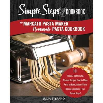 My Marcato Pasta Maker Homemade Pasta Cookbook, A Simple Steps Brand Cookbook