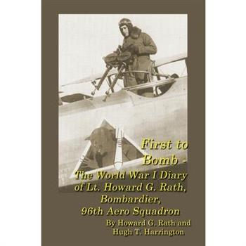 First to Bomb - The World War I Diary of Lt. Howard G. Rath, Bombardier, 96th Aero Squadron