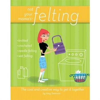 Not Your Mama’s Felting