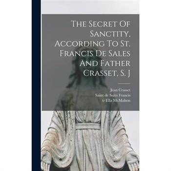 The Secret Of Sanctity, According To St. Francis De Sales And Father Crasset, S. J