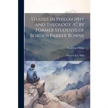 Studies in Philosophy and Theology /c by Former Students of Borden Parker Bowne; Edited by E.C. Wilm