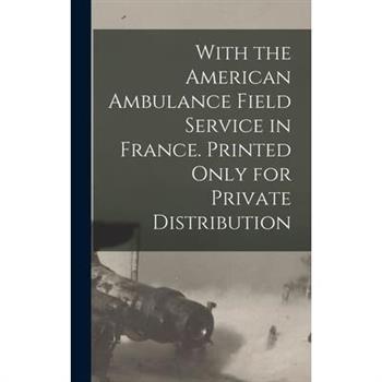 With the American Ambulance Field Service in France. Printed Only for Private Distribution