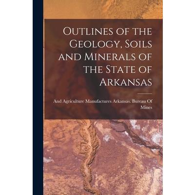 Outlines of the Geology, Soils and Minerals of the State of Arkansas