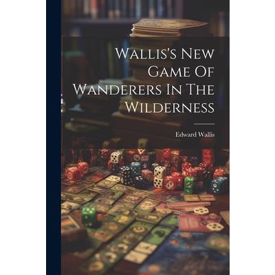 Wallis’s New Game Of Wanderers In The Wilderness