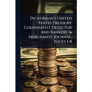 Dickerman’s United States Treasury Counterfeit Detector And Bankers’ & Merchants’ Journal, Issues 1-8