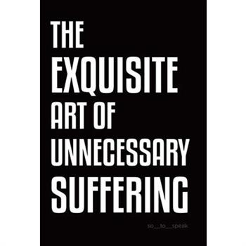The Exquisite Art of Unnecessary Suffering