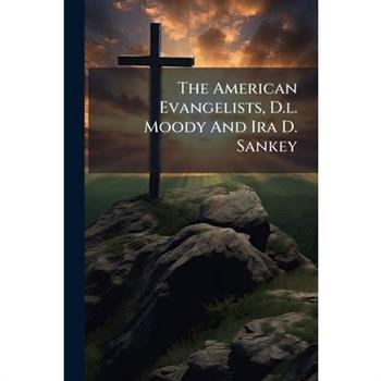 The American Evangelists, D.l. Moody And Ira D. Sankey