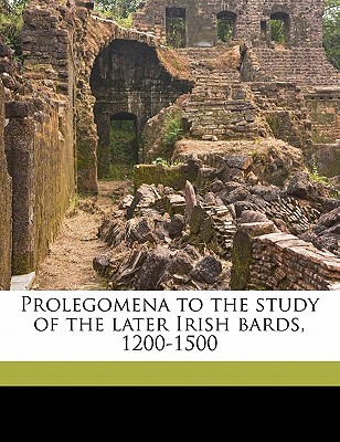 Prolegomena to the Study of the Later Irish Bards, 1200-1500
