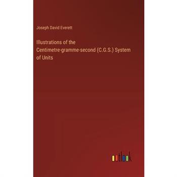 Illustrations of the Centimetre-gramme-second (C.G.S.) System of Units