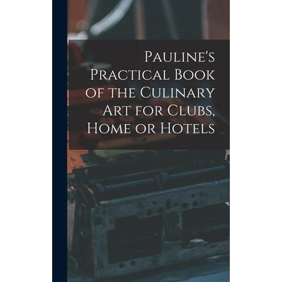Pauline's Practical Book of the Culinary Art for Clubs, Home or Hotels