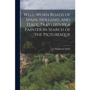 Well-worn Roads of Spain, Holland, and Italy. Traveled by a Painter in Search of the Picturesque