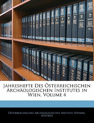Jahreshefte Des Osterreichischen Archaologischen Institutes in Wien, Volume 4