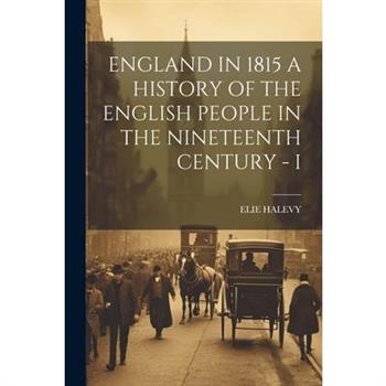 England in 1815 a History of the English People in the Nineteenth Century - I