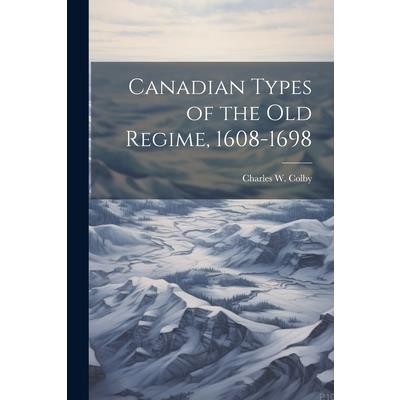 Canadian Types of the old Regime, 1608-1698
