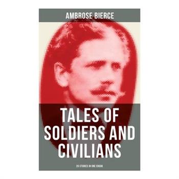 TALES OF SOLDIERS AND CIVILIANS (26 Stories in One eBook)