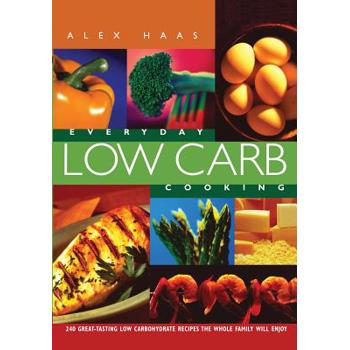 Everyday Low Carb Cooking: 240 Great-Tasting Low Carbohydrate Recipes the Whole