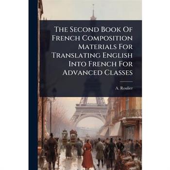 The Second Book Of French Composition Materials For Translating English Into French For Advanced Classes