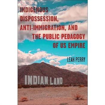 Indigenous Dispossession, Anti-Immigration, and the Public Pedagogy of Us Empire