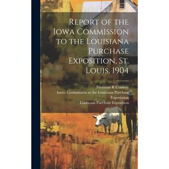 Report of the Iowa Commission to the Louisiana Purchase Exposition, St. Louis, 1904