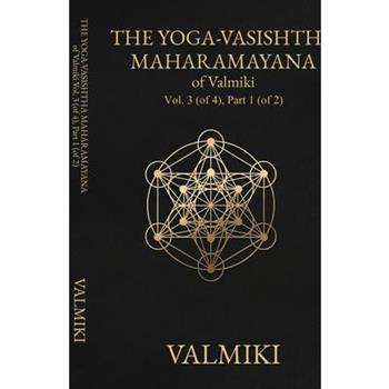 The Yoga-Vasishtha Maharamayana of Valmiki, Vol. 3 (of 4), Part 1 (of 2)