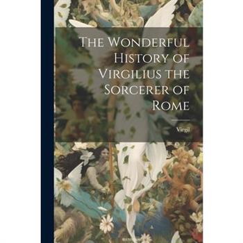 The Wonderful History of Virgilius the Sorcerer of Rome