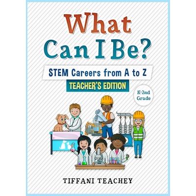What Can I Be? STEM Careers from A to Z Teacher’s Edition