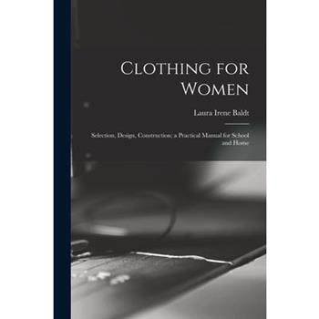 Clothing for Women; Selection, Design, Construction; a Practical Manual for School and Home