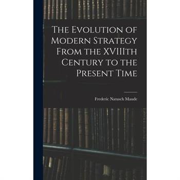 The Evolution of Modern Strategy From the XVIIIth Century to the Present Time