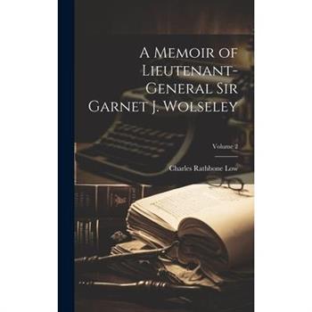 A Memoir of Lieutenant-General Sir Garnet J. Wolseley; Volume 2