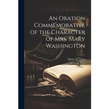 An Oration Commemorative of the Character of Mrs. Mary Washington