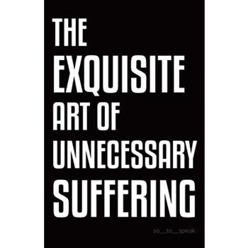 The Exquisite Art of Unnecessary Suffering