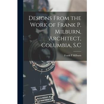 Designs From the Work of Frank P. Milburn, Architect, Columbia, S.C