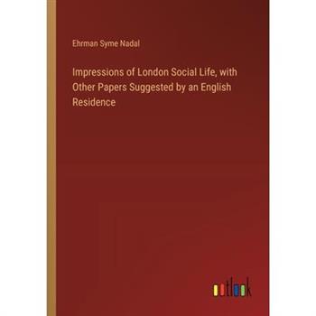 Impressions of London Social Life, with Other Papers Suggested by an English Residence