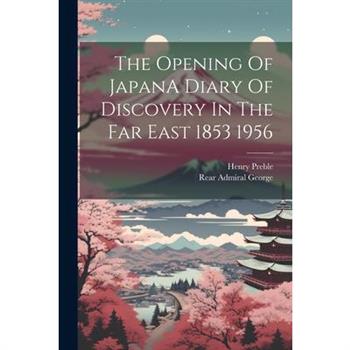 The Opening Of JapanA Diary Of Discovery In The Far East 1853 1956