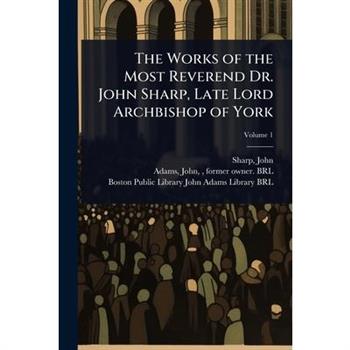 The Works of the Most Reverend Dr. John Sharp, Late Lord Archbishop of York