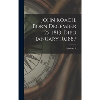 John Roach. Born December 25, 1813. Died January 10,1887