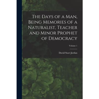 The Days of a man, Being Memories of a Naturalist, Teacher and Minor Prophet of Democracy; Volume 1