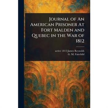 Journal of An American Prisoner At Fort Malden and Quebec in the War of 1812